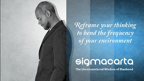 Reframe your thinking to bend the frequency of your environment Pt:1