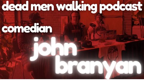 Dead Men Walking Podcast with Comedian John Branyan