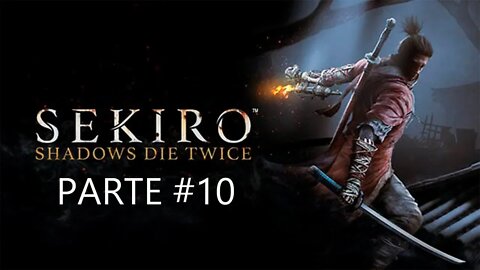 Sekiro Shadows Die Twice - [Parte 10] - PT-BR - 60 Fps - [HD]