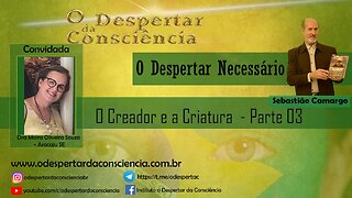 O DESPERTAR NECESSÁRIO - O CREADOR E A CRIATURA - PARTE 3.