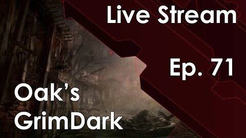 Oak's GrimDark Live Stream Ep. 71