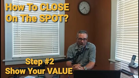 How to CLOSE on the spot Step #2 SHOW YOUR VALUE!