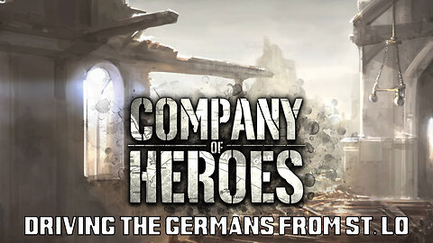 Company of Heroes: Driving the Germans from St. Lo