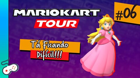 MARIO KART TOUR - TÁ FICANDO DIFÍCIL! [#06]