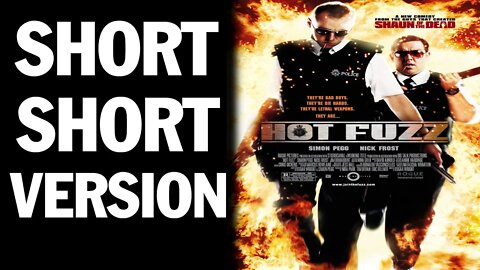 Condensed Version of ... Hot Fuzz 2007