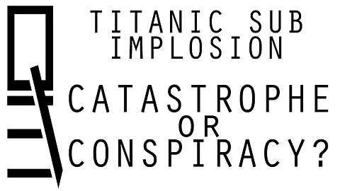 Titanic Sub Implosion: Catastrophe or Conspiracy?