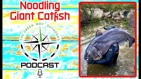 Noodling Giant Catfish - The Green Way Outdoors Podcast Clips