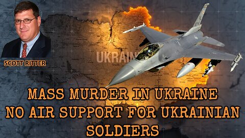 Mass Murder in Ukraine. No Air Support for Ukrainian Soldiers | Scott Ritter | Ukraine War