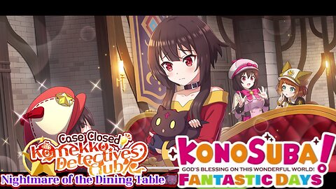 KonoSuba: Fantastic Days (Global) Case Closed Komekko Detectives Club Nightmare of the Dining Table