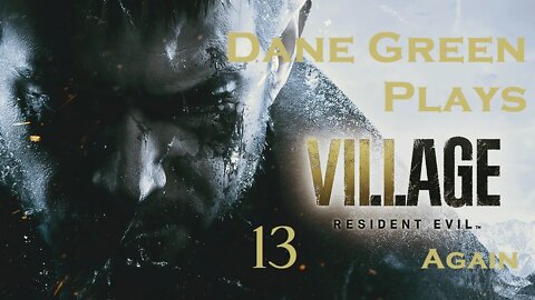 Dane Green Plays Resident Evil 8: Village Part 13 [Unabridged]