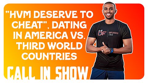 F&F Call In Show: "HVM Deserve to Cheat", Dating In America Vs. Third World Countries