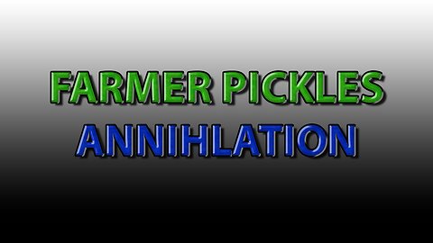 Farmer Pickles: Annihilation