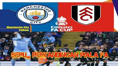 Piala FA | Preview Manchester city vs Fulham | Hasil Pertandingan Semalam