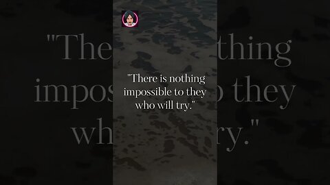 "There is nothing impossible to they who will try."