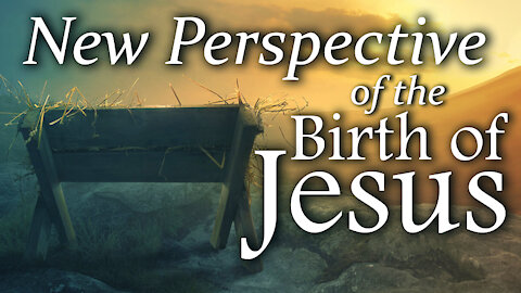 New Perspective of the Birth of Jesus 12/24/2021