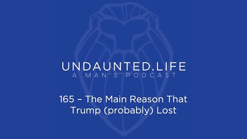 165 - The Main Reason That Trump probably Lost