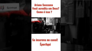 Ariano Suassuna - Você acredita em Deus? - parte 1