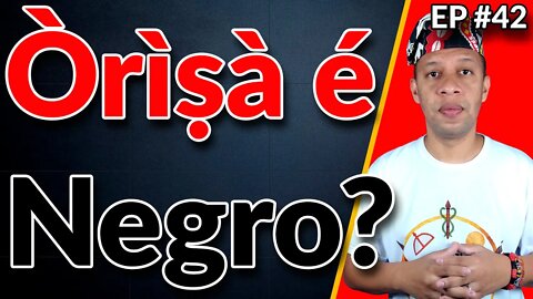 Orixá não tem cor? A identidade étnica no Culto do Orixá - EP #42