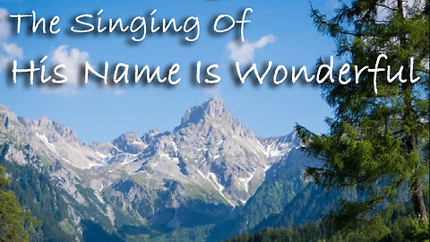 The Singing Of His Name Is Wonderful