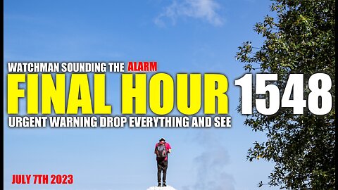 FINAL HOUR 1548 - URGENT WARNING DROP EVERYTHING AND SEE - WATCHMAN SOUNDING THE ALARM