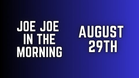 Joe Joe in the Morning August 29th