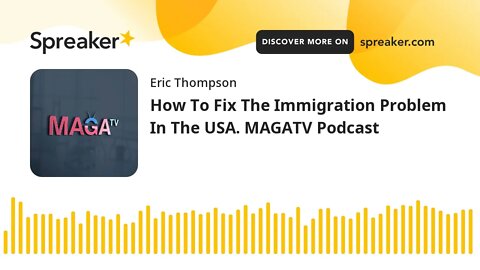 How To Fix The Immigration Problem In The USA. MAGATV Podcast