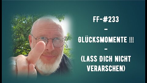 FF-# 233 - Glücksmomente!!!! - (Lass Dich nicht verxrschen)