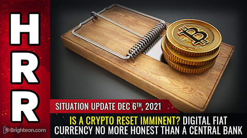 Situation Update, 12/06/21 - Is a CRYPTO RESET imminent?...