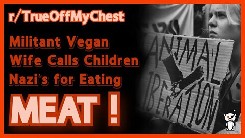 Militant Vegan Wife Calls Children Nazi's for Eating Meat | Reddit | r/TrueOffMyChest | Tell All