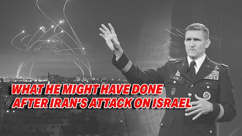 WHAT GENERAL FLYNN MIGHT HAVE DONE AFTER IRAN'S DRONE/MISSILE STRIKE ON ISRAEL?