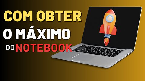 Como acelerar seu notebook ao máximo desempenho