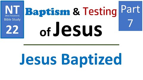 NT Bible Study 22: Jesus baptized by John the Baptist (Baptism & testing part 7)