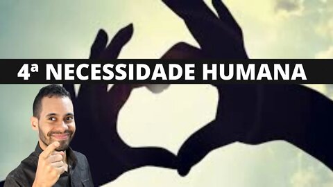 Qual é a Quarta Necessidade Humana (Conexão/Amor) 4ª Necessidade Humana