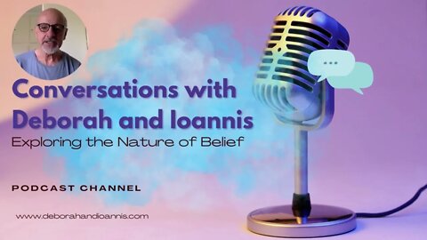 Conversations with Deborah and Ioannis | Exploring the Nature of Belief | Welcome to D&I