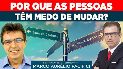 POR QUE AS PESSOAS TÊM MEDO DE MUDAR? | MARCO AURÉLIO PACIFICI - FERNANDO BETETI