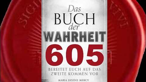 Maria: Bittet Meinen Sohn, euch zu Seiner Großen Barmherzigkeit zu führen (Buch der Wahrheit Nr 605)