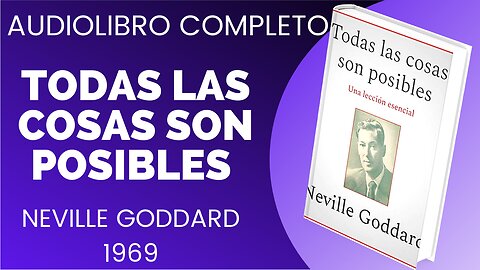 TODAS LAS COSAS SON POSIBLES, NEVILLE GODDARD EN ESPAÑOL, LIBRO COMPLETO, VOZ HUMANA