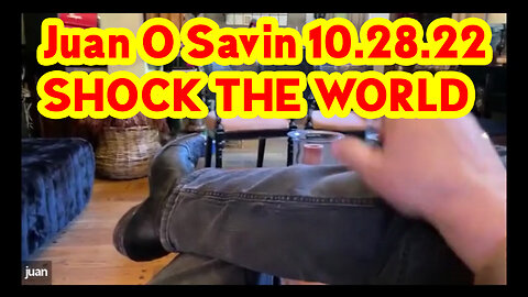 Juan O Savin 10.28.22 ~ SHOCK THE WORLD.