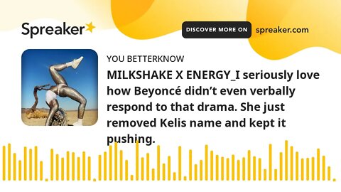 MILKSHAKE X ENERGY_I seriously love how Beyoncé didn’t even verbally respond to that drama. She just