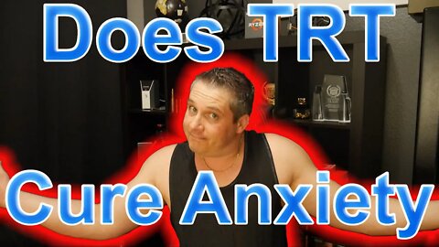 Does TRT Cure Anxiety? How does Testosterone Replacement Therapy effect Anxiety?