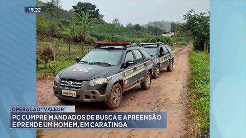 Operação "Valeur": PC cumpre mandados de busca e apreensão e prende um homem, em Caratinga