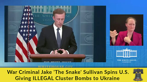 War Criminal Jake 'The Snake' Sullivan Spins U.S. Giving ILLEGAL Cluster Bombs to Ukraine