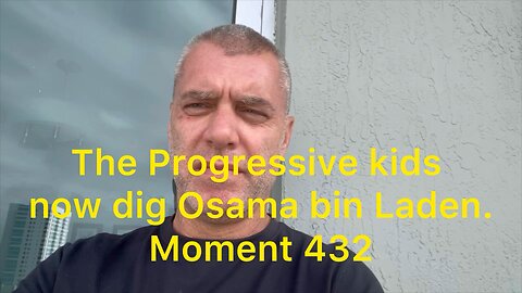 The Progressive kids now dig Osama bin Laden. Moment 432