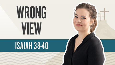 Bible Discovery, Isaiah 38-40 | Wrong View - July 11, 2024