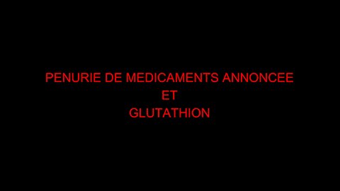 PENURIE DE MEDICAMENTS ANNONCEE ET GLUTATHION