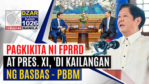 #SonshineNewsBlast: Pagkikita ni FPRRD at Pres. Xi, 'di kailangan ng basbas - PBBM