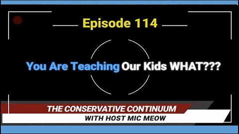 The Conservative Continuum, Episode 114: "You're Teaching The Kids WHAT?"