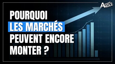 Pourquoi les marchés peuvent encore monter ?