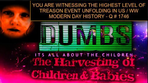 DUMBS - IT'S ALL ABOUT THE CHILDREN - ADRENOCHROME HARVESTING OF BABIES & CHILDREN