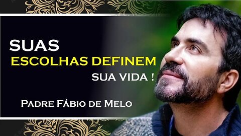 A QUALIDADE DA NOSSA VIDA DEPENDE DA QUALIDADE DE NOSSAS ESCOLHAS!, PADRE FABIO DE MELO